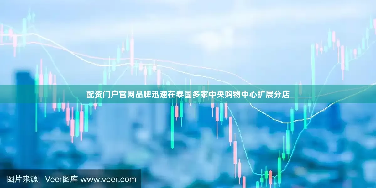 配资门户官网品牌迅速在泰国多家中央购物中心扩展分店