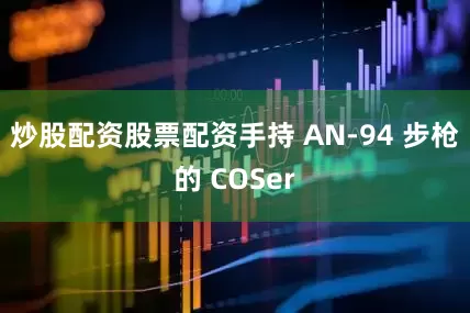 炒股配资股票配资手持 AN-94 步枪的 COSer