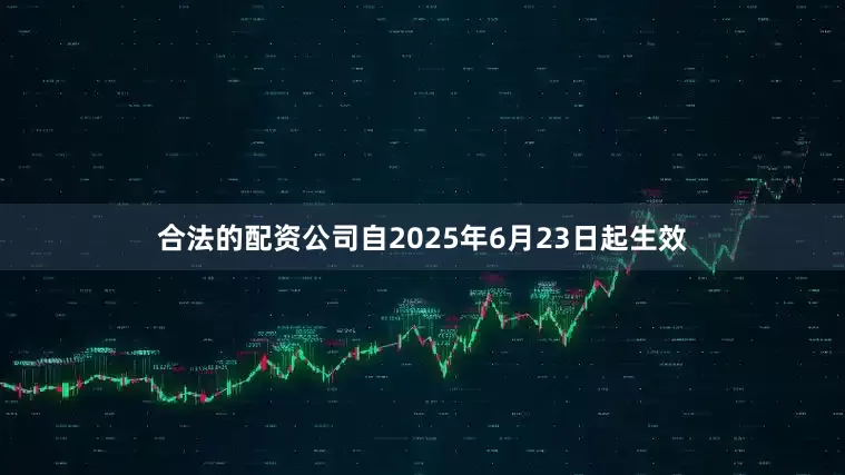 合法的配资公司自2025年6月23日起生效