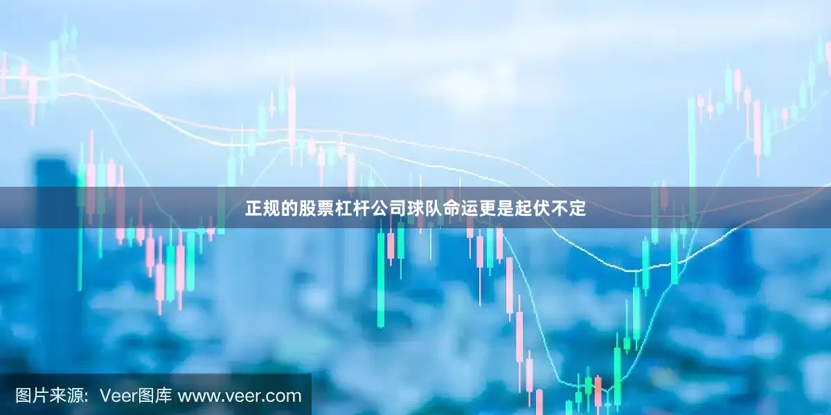 正规的股票杠杆公司球队命运更是起伏不定