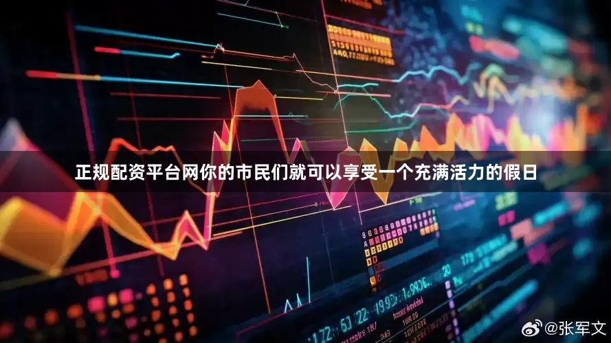 正规配资平台网你的市民们就可以享受一个充满活力的假日