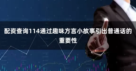 配资查询114通过趣味方言小故事引出普通话的重要性